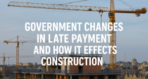 Government changes in late payment and how it effects construction